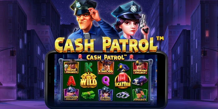 Panduan Praktis Slot Cash Patrol Raih Jackpot Besar